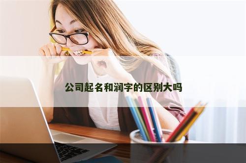 公司起名和润字的区别大吗