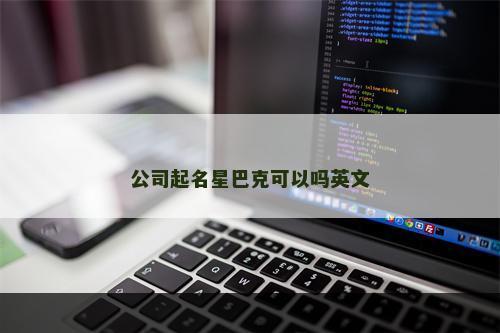 公司起名星巴克可以吗英文