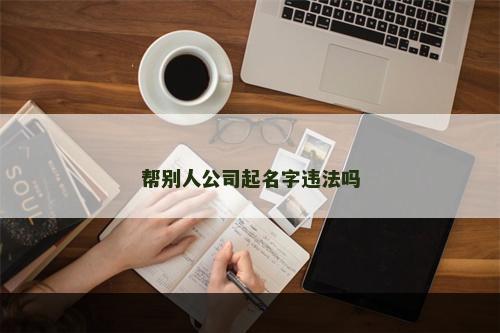 帮别人公司起名字违法吗