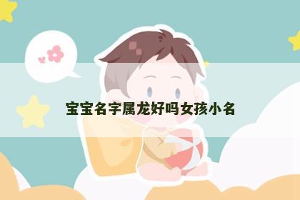 宝宝名字属龙好吗女孩小名