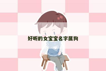 好听的女宝宝名字属狗