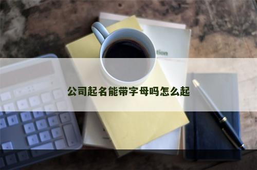 公司起名能带字母吗怎么起