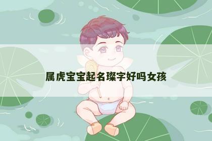 属虎宝宝起名璨字好吗女孩