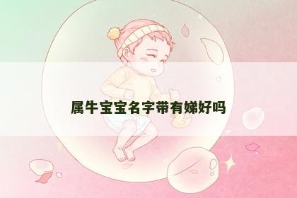 属牛宝宝名字带有娣好吗